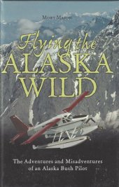 book Flying the Alaska Wild: The Adventures and Misadventures of an Alaska Bush Pilot