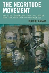 book Negritude Movement: W.E.B. Du Bois, Leon Damas, Aime Cesaire, Leopold Senghor, Frantz Fanon, and the Evolution of an Insurgent Idea (Critical Africana Studies)