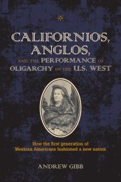 book Californios, Anglos, and the Performance of Oligarchy in the U.S. West