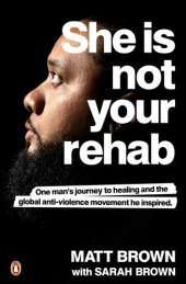 book She Is Not Your Rehab: One Man's Journey to Healing and the Global Anti-Violence Movement He Inspired