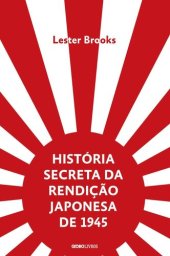 book História secreta da rendição japonesa de 1945 – Fim de um império milenar