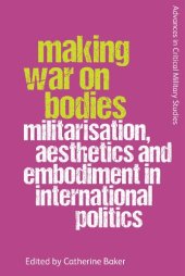 book Making War on Bodies: Militarisation, Aesthetics and Embodiment in International Politics