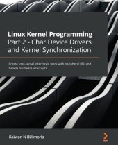 book Linux Kernel Programming Part 2 - Char Device Drivers and Kernel Synchronization: Create user-kernel interfaces, work with peripheral I/O, and handle hardware interrupts