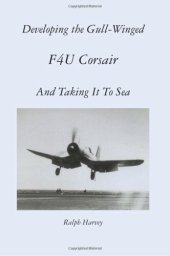 book Developing the Gull-Winged F4U Corsair - And Taking It To Sea: Volume 1