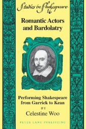 book Romantic Actors and Bardolatry: Performing Shakespeare from Garrick to Kean: 16 (Studies in Shakespeare)