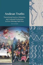 book Andean Truths: Transitional Justice, Ethnicity, and Cultural Production in Post-Shining Path Peru