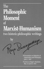 book The Philosophic Moment of Marxist-Humanism: two historic-philosophic writings by Raya Dunayevskaya