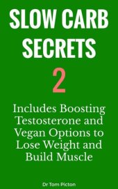 book Slow Carb Secrets 2: Includes Boosting Testosterone and Vegan Options for Weight Loss and Building Muscle Mass