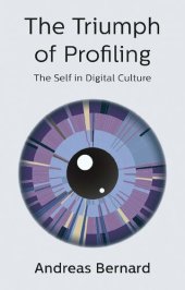 book The Triumph of Profiling: The Self in Digital Culture