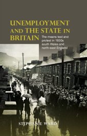 book Unemployment and the state in Britain: The means test and protest in 1930s south Wales and north-east England