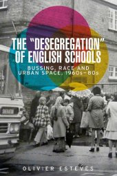 book The 'desegregation' of English schools: Bussing, race and urban space, 1960s–80s