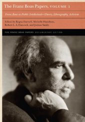 book The Franz Boas Papers, Volume 1: Franz Boas as Public Intellectual―Theory, Ethnography, Activism