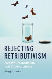 book Rejecting Retributivism: Free Will, Punishment, and Criminal Justice