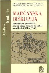 book Marčanska biskupija: Habsburgovci, pravoslavlje i crkvena unija u Hrvatsko-slavonskoj vojnoj krajini (1611.-1755.)