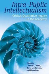 book Intra-Public Intellectualism: Critical Qualitative Inquiry in the Academy (Qualitative Inquiry: Critical Ethics, Justice, and Activism, 5)