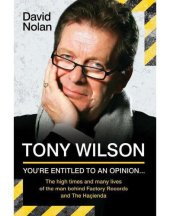 book Tony Wilson - You're Entitled to an Opinion But. . .: The High times and many lives of the man behind Factory Records and The Hacienda