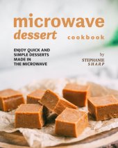 book Microwave Dessert Cookbook: Enjoy Quick and Simple Desserts Made in The Microwave