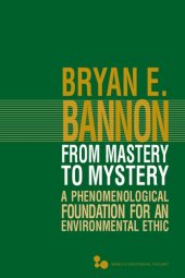 book From Mastery to Mystery: A Phenomenological Foundation for an Environmental Ethic