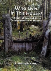 book Who Lived in this House? : A Study of Koyukuk River Semisubterranean Houses : Koyukon, Athapaskan, Athabascan, Dene, Inupiat, Eskimo