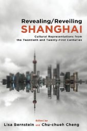 book Revealing/Reveiling Shanghai: Cultural Representations from the Twentieth and Twenty-First Centuries