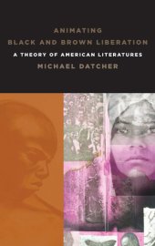 book Animating Black and Brown Liberation: A Theory of American Literatures