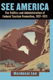 book See America: The Politics and Administration of Federal Tourism Promotion, 1937-1973