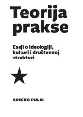 book Teorija prakse. Eseji o ideologiji, kulturi i društvenoj strukturi