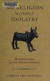 book No Religion without Idolatry: Mendelssohn's Jewish Enlightenment