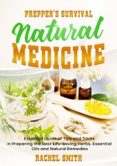 book Prepper’s Survival Natural Medicine: Essential Guide of Tips and Tricks in Preparing the Best Life-Saving Herbs, Essential Oils and Natural Remedies