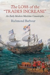 book The Loss of the "Trades Increase": An Early Modern Maritime Catastrophe