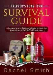 book Prepper’s Long Term Survival Guide: A Comprehensive Beginner’s Guide to learn the Realms from A-Z of Self-Sufficient Living