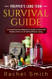 book Prepper’s Long Term Survival Guide: A Comprehensive Beginner’s Guide to learn the Realms from A-Z of Self-Sufficient Living