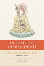 book In Praise of Dharmadhatu: Nagarjuna and Rangjung Dorje on Buddha Nature