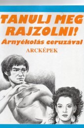 book Tanulj meg rajzolni!: árnyékolás ceruzával : arcképek : újszerű képzőművészeti sorozat