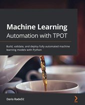 book Machine Learning Automation with TPOT: Build, validate, and deploy fully automated machine learning models with Python. Code