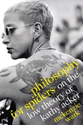 book Philosophy for Spiders: On the Low Theory of Kathy Acker