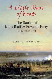 book A Little Short of Boats: The Battles of Ball's Bluff and Edwards Ferry, October 21-22, 1861