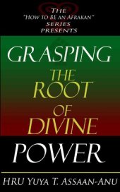 book Grasping the Root of Divine Power: A Spiritual Healer's Guide to African Culture, Orisha Religion, Obi Divination, Spiritual Cleanses, Spiritual Growth and Development, Ancient Wisdom, and Mind Power