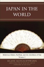 book Japan in the World: Shidehara Kijuro, Pacifism, and the Abolition of War (Volume 1)