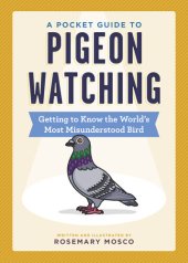 book A Pocket Guide to Pigeon Watching: Getting to Know the World's Most Misunderstood Bird