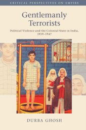 book Gentlemanly Terrorists: Political Violence and the Colonial State in India, 1919–1947