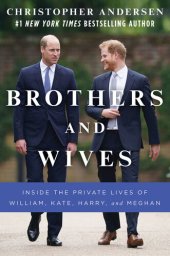 book Brothers and Wives: Inside the Private Lives of William, Kate, Harry, and Meghan