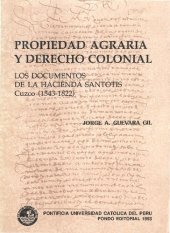 book Propiedad agraria y derecho colonial : los documentos de la Hacienda Santotis, Cuzco (1543-1822)