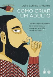 book Como criar um adulto: Liberte-se da armadilha da superproteção e prepare seu filho para o sucesso