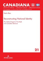 book Reconstructing National Identity: The Nation Forged in Fire-Myth and Canadian Literature