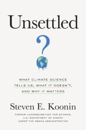 book Unsettled: What Climate Science Tells Us, What It Doesn’t, and Why It Matters