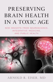 book Preserving Brain Health in a Toxic Age: New Insights from Neuroscience, Integrative Medicine, and Public Health