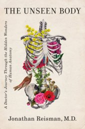 book The Unseen Body: A Doctor's Journey Through the Hidden Wonders of Human Anatomy