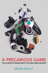 book A Precarious Game: The Illusion of Dream Jobs in the Video Game Industry