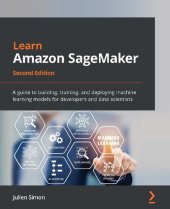 book Learn Amazon SageMaker: A guide to building, training, and deploying machine learning models for developers and data scientists, 2nd Edition